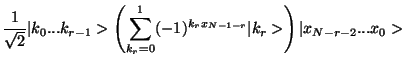 $\displaystyle {1\over \sqrt{2}}\vert k_0...k_{r-1}>\left(\sum_{k_r=0}^1 (-1)^{k_rx_{N-1-r}}
\vert k_r>\right)\vert x_{N-r-2}...x_0>$